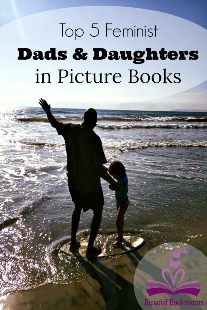 A diverse list of feminist dads in picture books who support their strong, intelligent, and adventurous daughters achieving their goals and dreams.